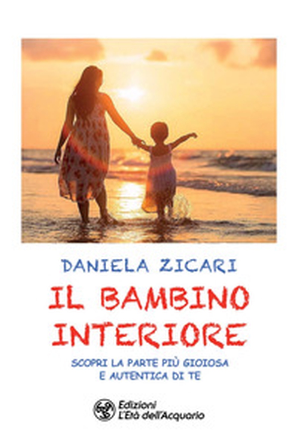 Il bambino interiore. Scopri la parte più gioiosa e autentica di te - Librerie.coop
