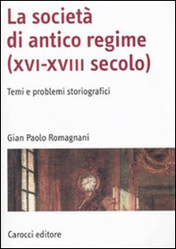 La società di antico regime (XVI-XVIII secolo). Temi e problemi storiografici - Librerie.coop