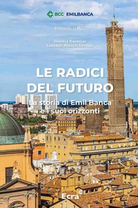 Le radici del futuro. La storia di Emil Banca e i suoi orizzonti - Librerie.coop
