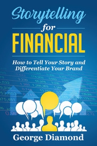 Storytelling for financial. How to tell your story and differentiate your brand - Librerie.coop Storytelling for financial. How to tell your story and differentiate your brand - Librerie.coop