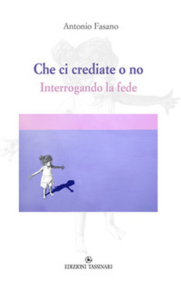 Che ci crediate o no. Interrogando la fede - Librerie.coop Che ci crediate o no. Interrogando la fede - Librerie.coop