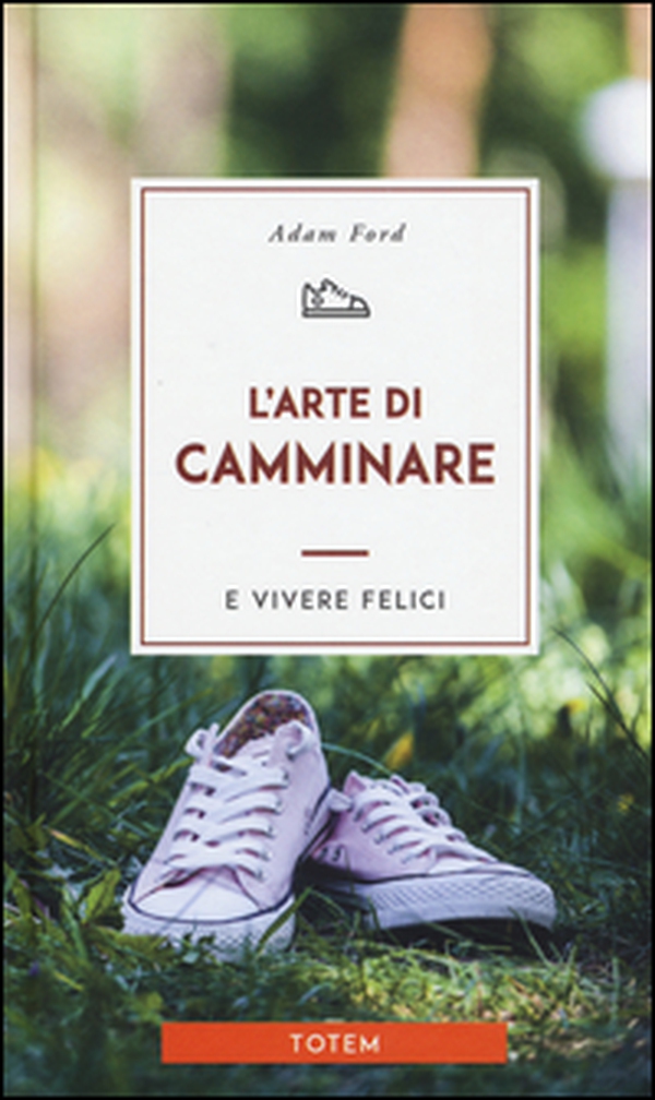 L'arte di camminare e vivere felici - Librerie.coop L'arte di camminare e vivere felici - Librerie.coop