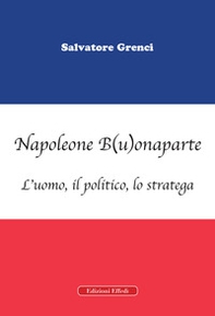Napoleone B(u)onaparte. L'uomo, il politico, lo stratega - Librerie.coop
