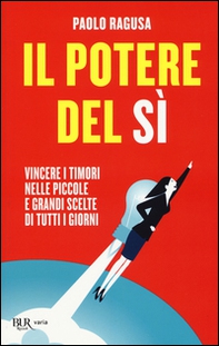Il potere del sì. Vincere i timori nelle piccole e grandi scelte di tutti i giorni - Librerie.coop