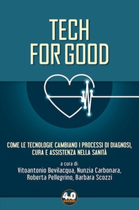 Tech for good. Come le tecnologie cambiano i processi di diagnosi, cura e assistenza nella sanità - Librerie.coop