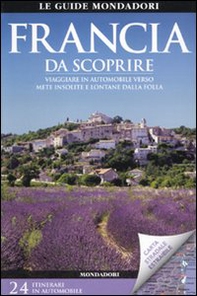 Francia da scoprire. Viaggiare in automobile verso mete insolite e lontane dalla folla. Con carta stradale 1:1.800.000 - Librerie.coop