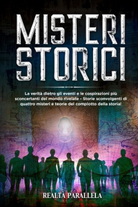 Misteri storici. La verità dietro gli eventi e le cospirazioni più sconcertanti del mondo rivelate - Storie sconvolgenti di quattro misteri e teorie del complotto della storia! - Librerie.coop