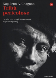 Tribù selvagge. La mia vita tra gli Yanomamö e gli antropologi - Librerie.coop