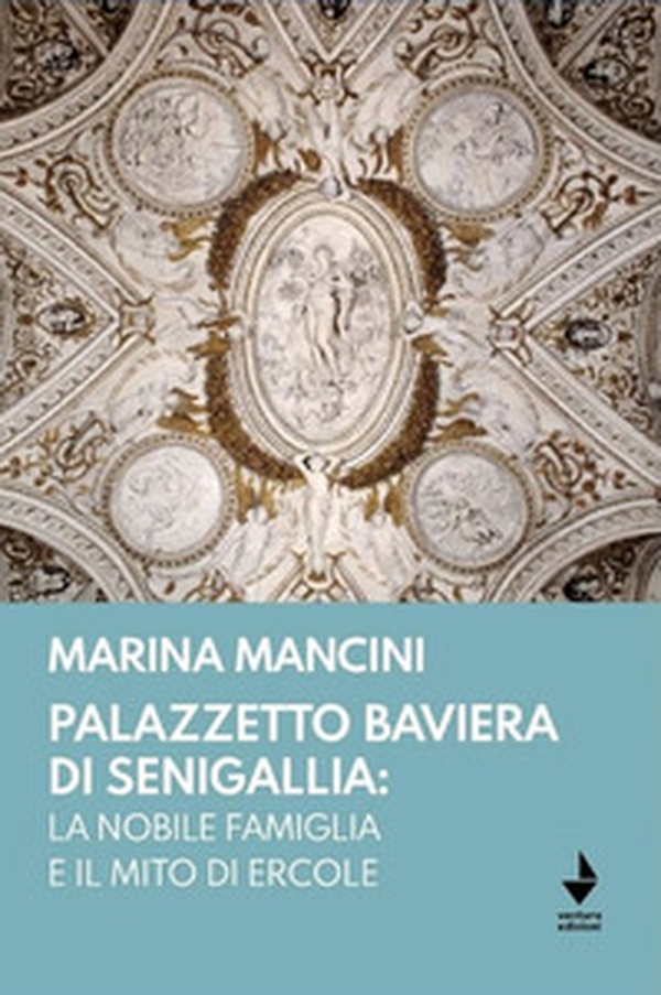 Palazzetto Baviera di Senigallia: la nobile famiglia e il mito di Ercole - Librerie.coop Palazzetto Baviera di Senigallia: la nobile famiglia e il mito di Ercole - Librerie.coop