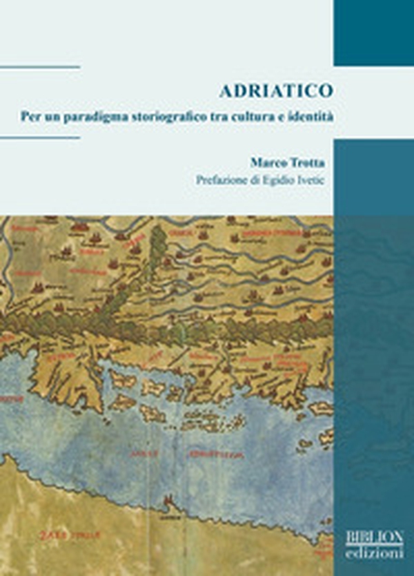 Adriatico. Per un paradigma storiografico tra cultura e identità - Librerie.coop Adriatico. Per un paradigma storiografico tra cultura e identità - Librerie.coop