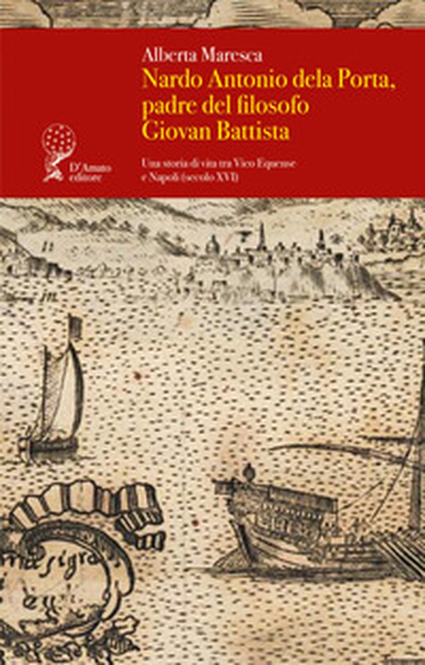Nardo Antonio dela Porta, padre del filosofo Giovan Battista. Una storia di vita tra Vico Equense e Napoli (secolo XVI) - Librerie.coop Nardo Antonio dela Porta, padre del filosofo Giovan Battista. Una storia di vita tra Vico Equense e Napoli (secolo XVI) - Librerie.coop