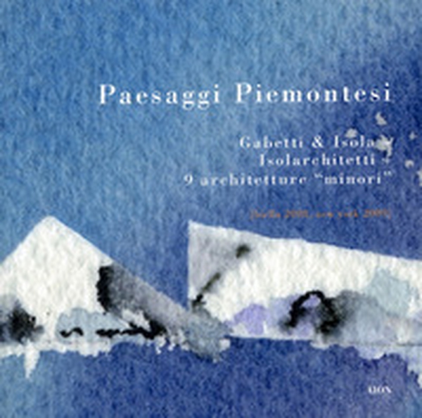 Paesaggi piemontesi. Gabetti & Isola. Isolarchitetti. 9 architetture «minori». Ediz. italiana e inglese - Librerie.coop Paesaggi piemontesi. Gabetti & Isola. Isolarchitetti. 9 architetture «minori». Ediz. italiana e inglese - Librerie.coop