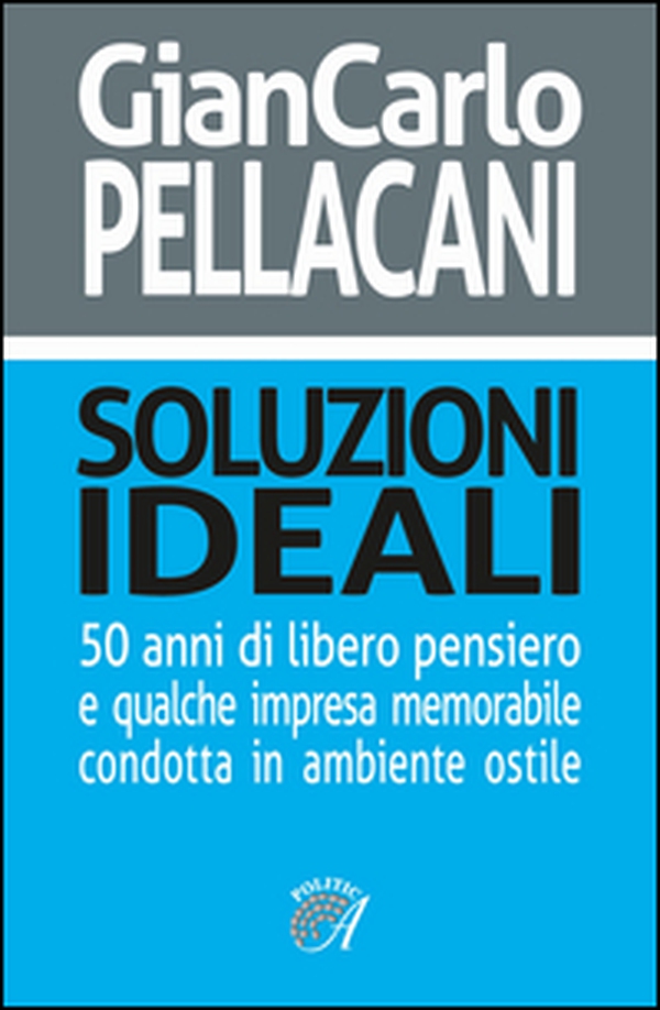 Soluzioni ideali. 50 anni di libero pensiero e qualche impresa memorabile condotta in ambiente ostile - Librerie.coop Soluzioni ideali. 50 anni di libero pensiero e qualche impresa memorabile condotta in ambiente ostile - Librerie.coop