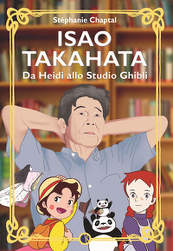 Isao Takahata. Da Heidi allo studio Ghibli - Librerie.coop Isao Takahata. Da Heidi allo studio Ghibli - Librerie.coop