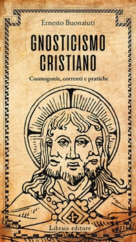 Gnosticismo cristiano. Cosmogonie, correnti e pratiche - Librerie.coop