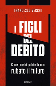I figli del debito. Come i nostri padri ci hanno rubato il futuro - Librerie.coop