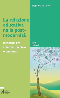 La relazione educativa nella post-modernità. Itinerari tra scienze, culture e sapienza - Librerie.coop