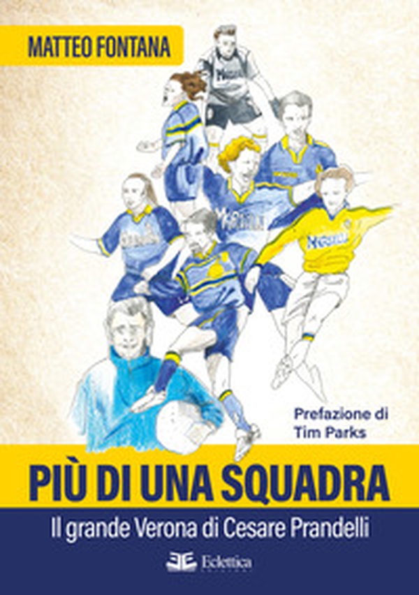 Più di una squadra. Il grande Verona di Cesare Prandelli - Librerie.coop Più di una squadra. Il grande Verona di Cesare Prandelli - Librerie.coop