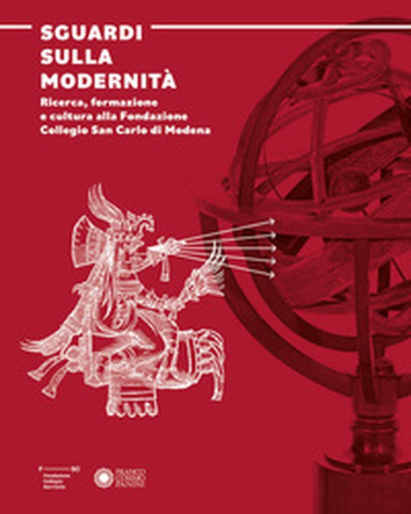 Sguardi sulla modernità. Ricerca, formazione e cultura alla Fondazione Collegio San Carlo di Modena - Librerie.coop Sguardi sulla modernità. Ricerca, formazione e cultura alla Fondazione Collegio San Carlo di Modena - Librerie.coop