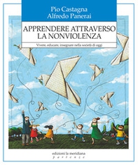 Apprendere attraverso la nonviolenza. Vivere, educare, insegnare nella società di oggi - Librerie.coop