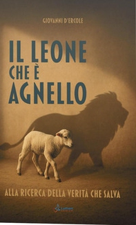 Il leone che è agnello. Alla ricerca della verità che salva - Librerie.coop