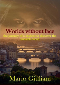 Worlds without face. The journey of a student to discover the invisible world - Librerie.coop