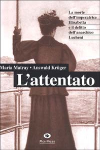 L'attentato. La morte dell'imperatrice Elisabetta e il delitto dell'anarchico Lucheni - Librerie.coop