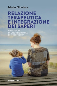 Relazione terapeutica e integrazione dei saperi. Riflessioni di uno psichiatra di «frontiera» - Librerie.coop