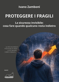 Proteggere i fragili. La sicurezza invisibile: cosa fare quando qualcuno resta indietro - Librerie.coop