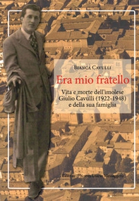 Era mio fratello. Vita e morte dell'imolese Giulio Cavulli (1922-1948) e della sua famiglia - Librerie.coop