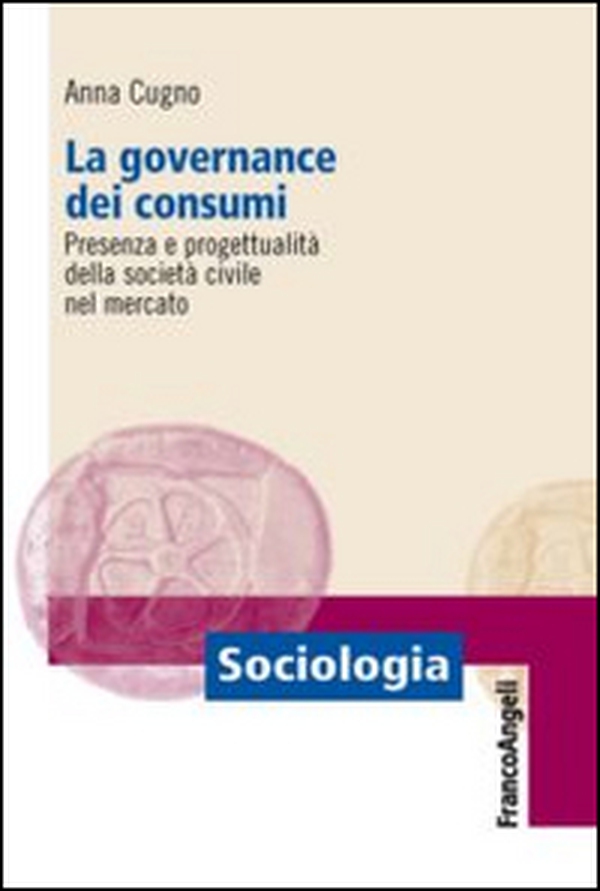 La governance dei consumi. Presenza e progettualità della società civile nel mercato - Librerie.coop La governance dei consumi. Presenza e progettualità della società civile nel mercato - Librerie.coop