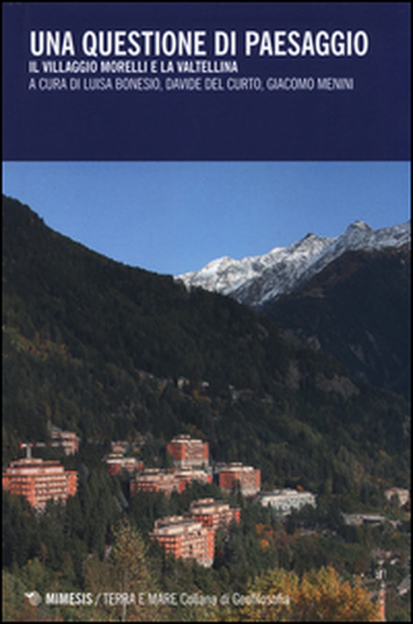 Una questione di paesaggio. Il villaggio Morelli e la Valtellina - Librerie.coop Una questione di paesaggio. Il villaggio Morelli e la Valtellina - Librerie.coop