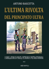 L'ultima rivolta del principato Ultra: i sobillatori di Prata, Petruro e Pietrastornina 1861 - Librerie.coop