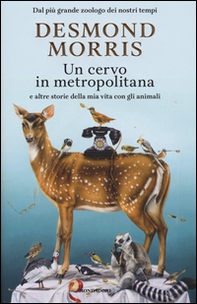 Un cervo in metropolitana e altre storie della mia vita con gli animali - Librerie.coop