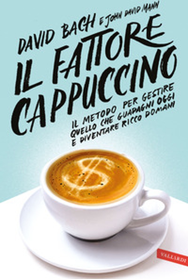 Il fattore cappuccino. Il metodo per gestire quello che guadagni oggi e diventare ricco domani - Librerie.coop Il fattore cappuccino. Il metodo per gestire quello che guadagni oggi e diventare ricco domani - Librerie.coop