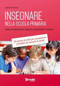Insegnare nella scuola primaria. Dalla progettazione didattica all'attività in classe. 10 esempi di UdA per competenze corredate da compiti di realtà - Librerie.coop