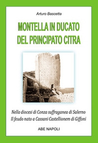 Montella in Ducato del principato Citra. Nella diocesi di Conza suffraganea di Salerno. Il feudo nato a Cassani Castellione di Giffoni - Librerie.coop Montella in Ducato del principato Citra. Nella diocesi di Conza suffraganea di Salerno. Il feudo nato a Cassani Castellione di Giffoni - Librerie.coop