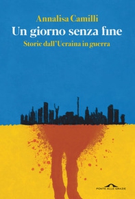 Un giorno senza fine. Storie dall'Ucraina in guerra - Librerie.coop