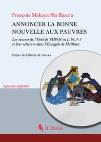 Annoncer la bonne nouvelle aux pauvres. Les oeuvres de l'Oint de YHWH en Is 61,1-3 et leur relecture dans l'Évangile de Matthieu - Librerie.coop Annoncer la bonne nouvelle aux pauvres. Les oeuvres de l'Oint de YHWH en Is 61,1-3 et leur relecture dans l'Évangile de Matthieu - Librerie.coop