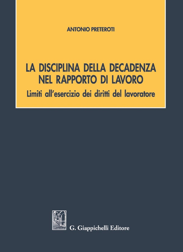 La disciplina della decadenza nel rapporto di lavoro - Librerie.coop La disciplina della decadenza nel rapporto di lavoro - Librerie.coop