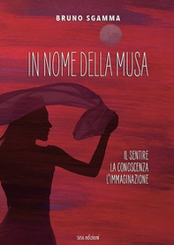 In nome della Musa. Il sentire, la conoscenza, l'immaginazione - Librerie.coop
