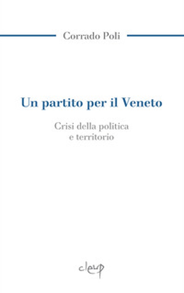 Un partito per il Veneto. La crisi della politica e il territorio - Librerie.coop Un partito per il Veneto. La crisi della politica e il territorio - Librerie.coop