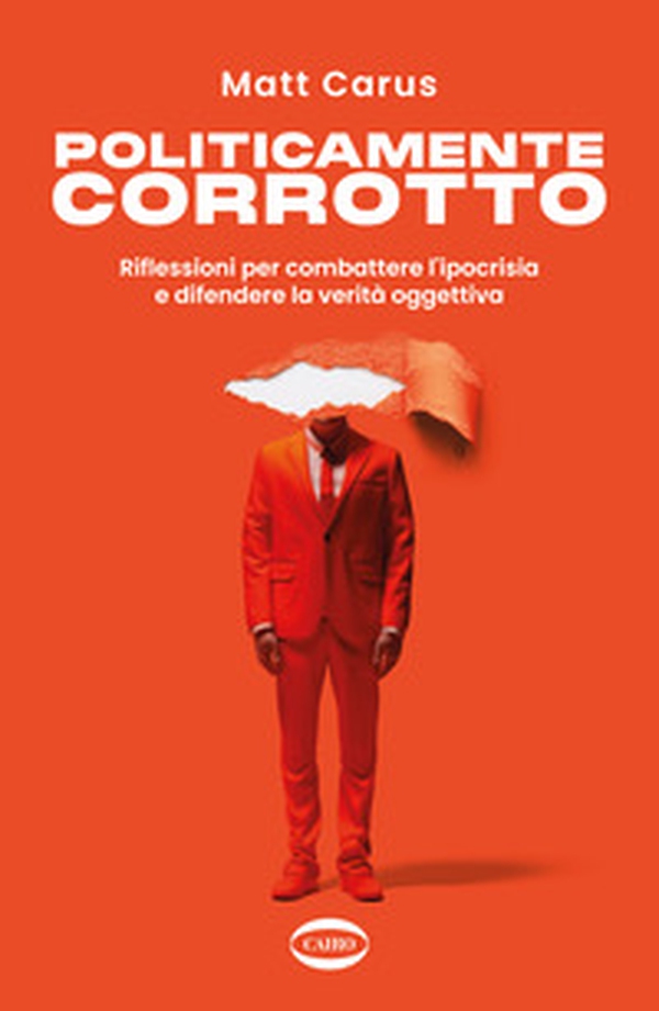 Politicamente corrotto. Riflessioni per combattere l'ipocrisia e difendere la verità oggettiva - Librerie.coop Politicamente corrotto. Riflessioni per combattere l'ipocrisia e difendere la verità oggettiva - Librerie.coop