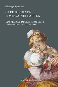 Ci fu rechata e messa nella pila. Lo Spedale degli Innocenti 5 febbraio 1445-17 ottobre 1450 - Librerie.coop Ci fu rechata e messa nella pila. Lo Spedale degli Innocenti 5 febbraio 1445-17 ottobre 1450 - Librerie.coop