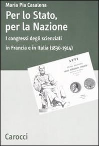 Per lo stato, per la nazione. I congressi degli scienziati in Francia e in Italia (1830-1914) - Librerie.coop