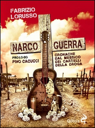 Narcoguerra. Cronache dal Messico dei cartelli della droga - Librerie.coop