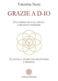 Grazie a D-Io. Un cammino di luce, fiducia e rinascita interiore. Un invito a vivere con gratitudine e presenza - Librerie.coop