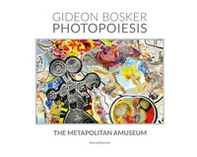 Gideon Bosker. Photopoiesis. The Metapolitan Amuseum - Librerie.coop