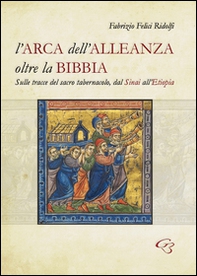 L'Arca dell'Alleanza oltre la Bibbia. Sulle tracce del sacro tabernacolo, dal Sinai all'Etiopia - Librerie.coop