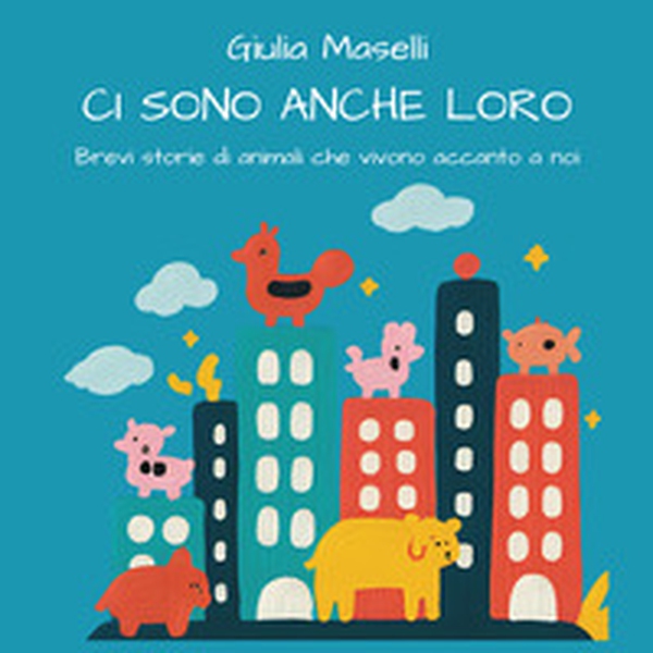 Ci sono anche loro. Brevi storie di animali che vivono accanto a noi - Librerie.coop